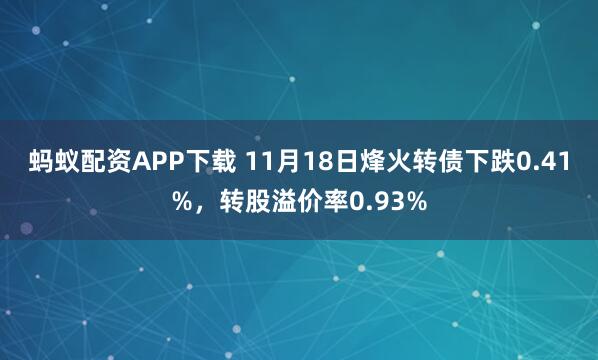 蚂蚁配资APP下载 11月18日烽火转债下跌0.41%，转股溢价率0.93%